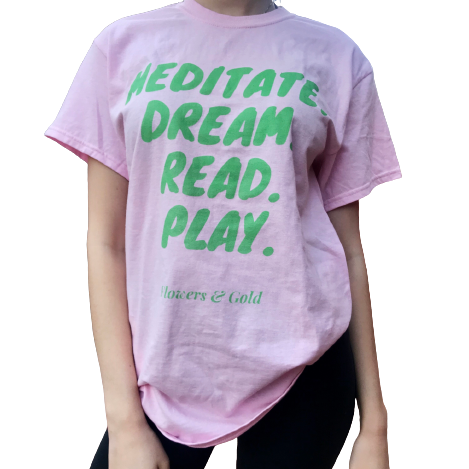 Mediate. Dream. Read. Play. T shirt - Flowers&Gold